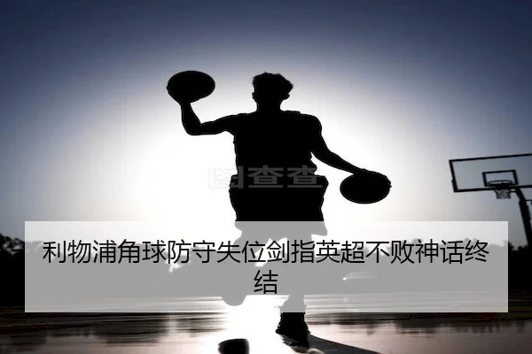 利物浦角球防守失位剑指英超不败神话终结